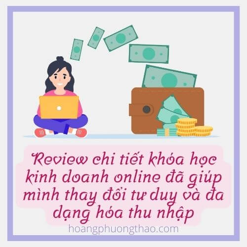 Review-chi-tiet-khoa-hoc-kinh-doanh-online-da-giup-minh-thay-doi-tu-duy-va-da-dang-hoa-thu-nhap